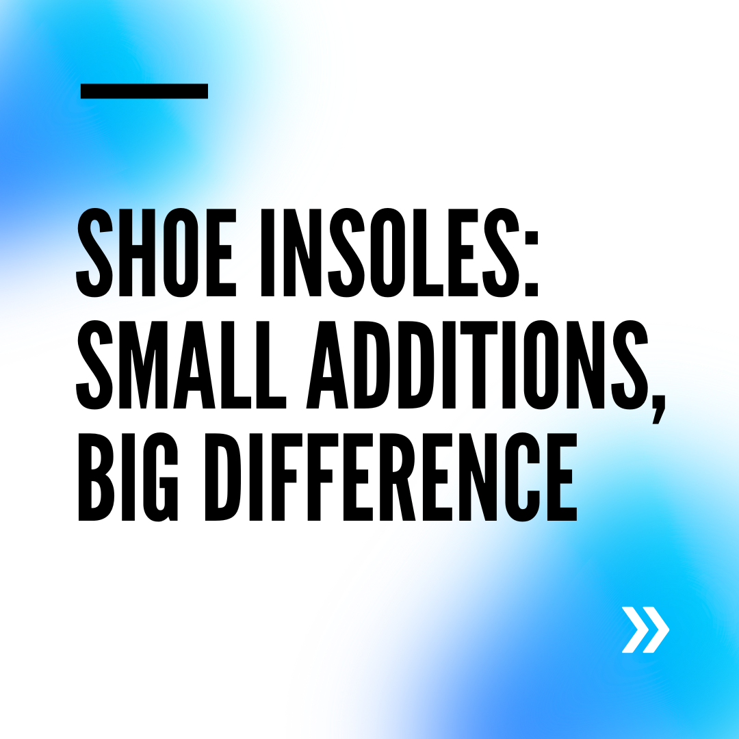 Shoe Insoles: Small Additions, Big Difference