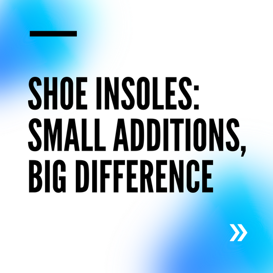 Shoe Insoles: Small Additions, Big Difference